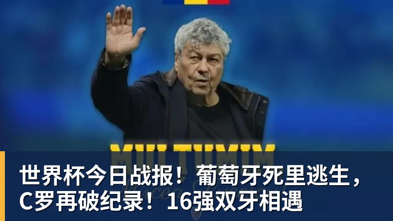 米兰体育世界杯今日战报！葡萄牙死里逃生，C罗再破纪录！16强双牙相遇