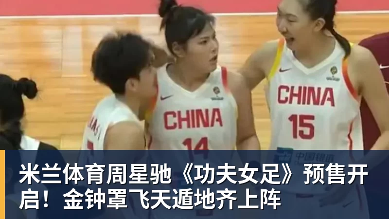 米兰体育周星驰《功夫女足》预售开启！金钟罩飞天遁地齐上阵