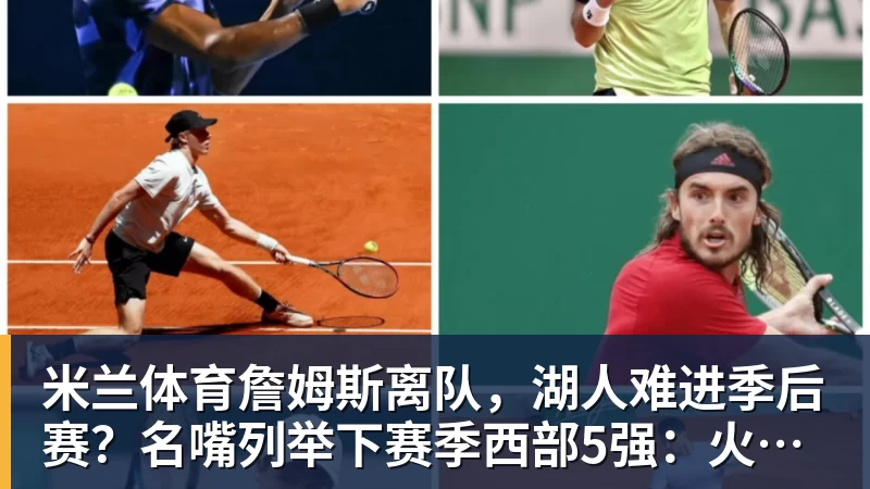 米兰体育詹姆斯离队,湖人难进季后赛?名嘴列举下赛季西部5强:火箭在列 - 米兰体育 · 权威体育数据平台