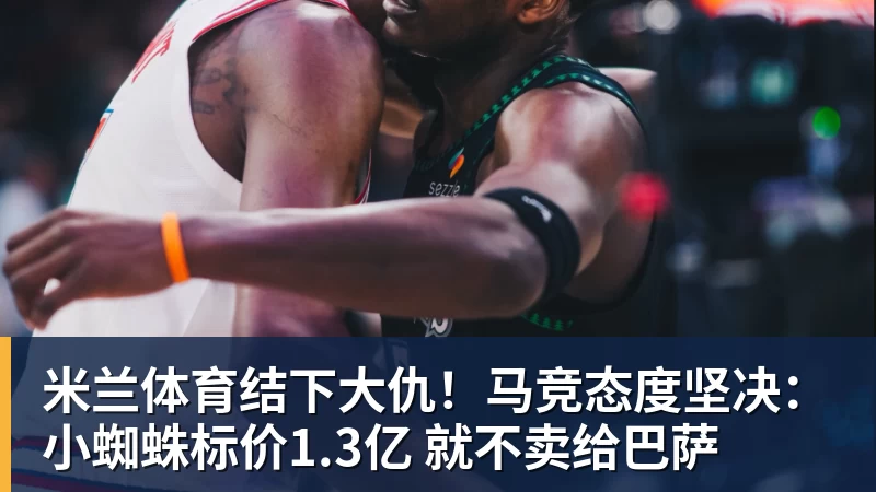 米兰体育结下大仇!马竞态度坚决:小蜘蛛标价1.3亿 就不卖给巴萨