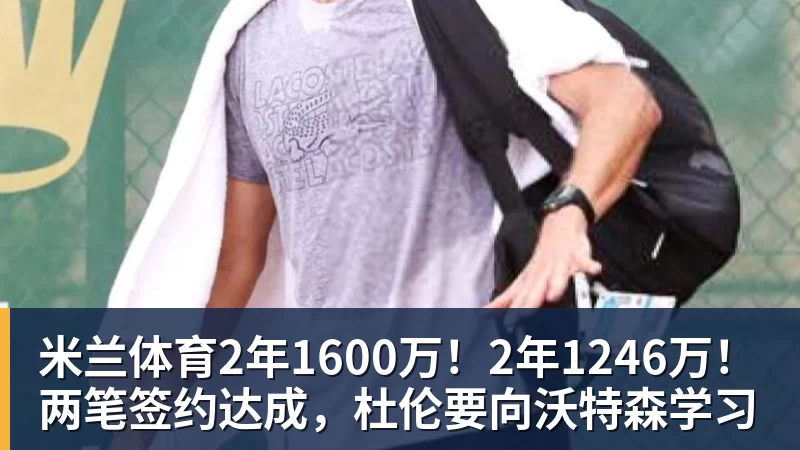米兰体育2年1600万!2年1246万!两笔签约达成,杜伦要向沃特森学习