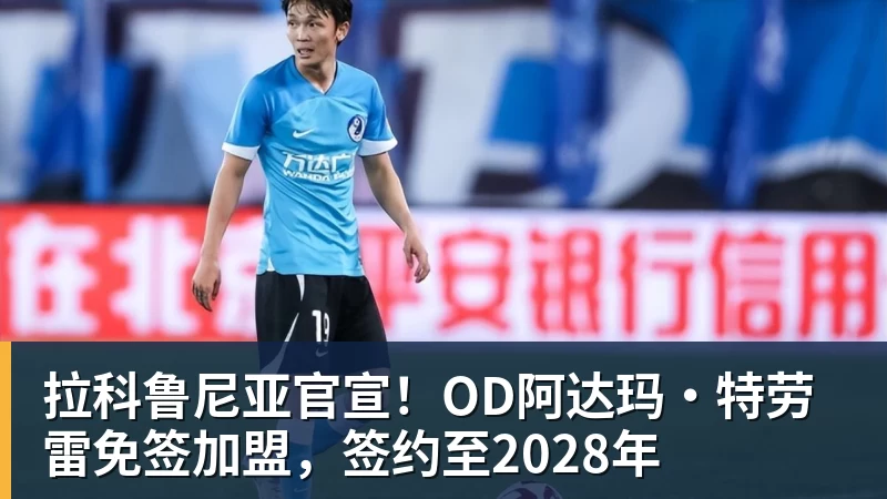 拉科鲁尼亚官宣!OD阿达玛·特劳雷免签加盟,签约至2028年