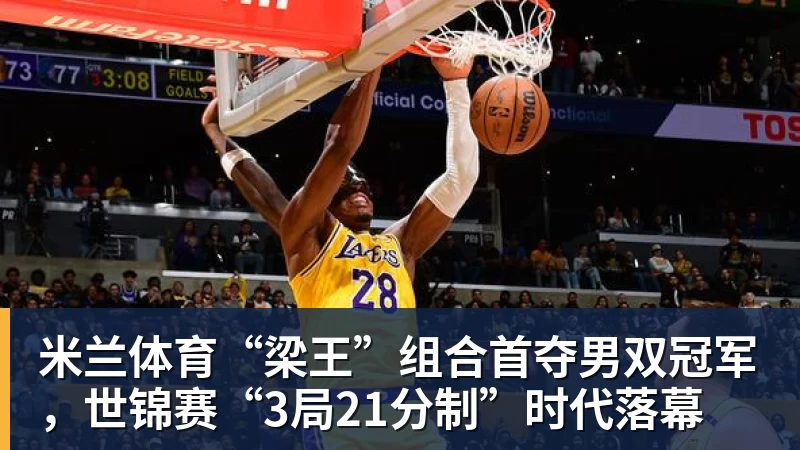 米兰体育“梁王”组合首夺男双冠军，世锦赛“3局21分制”时代落幕