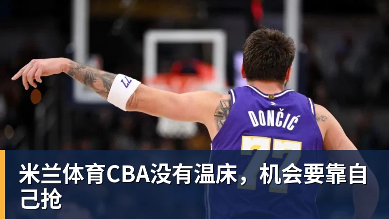 米兰体育CBA没有温床，机会要靠自己抢