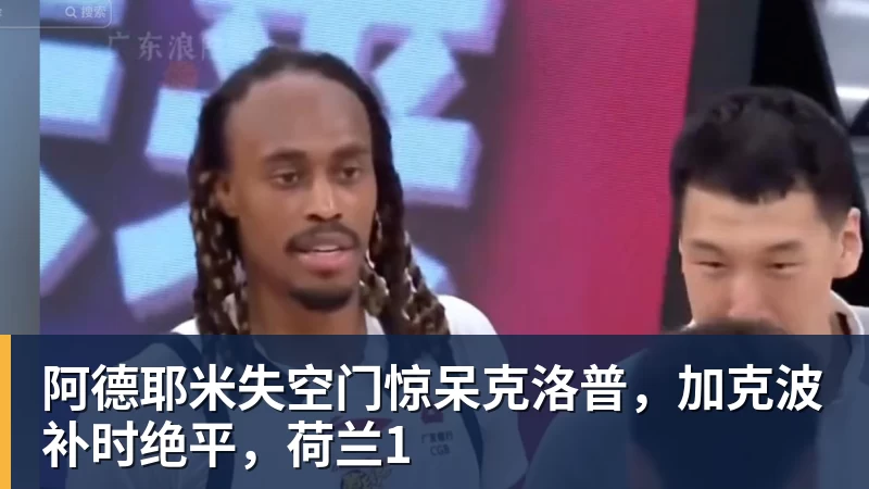 米兰体育阿德耶米失空门惊呆克洛普，加克波补时绝平，荷兰1