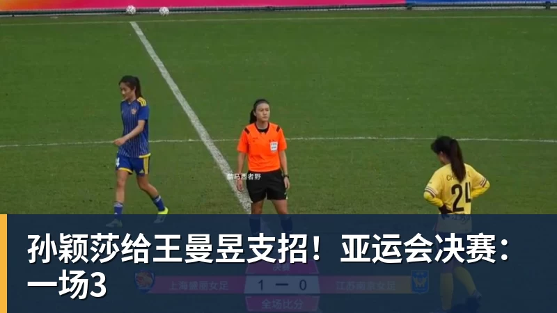 米兰体育孙颖莎给王曼昱支招！亚运会决赛：一场3