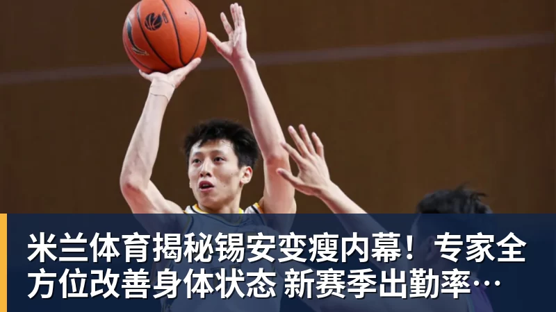 米兰体育揭秘锡安变瘦内幕!专家全方位改善身体状态 新赛季出勤率令人期待