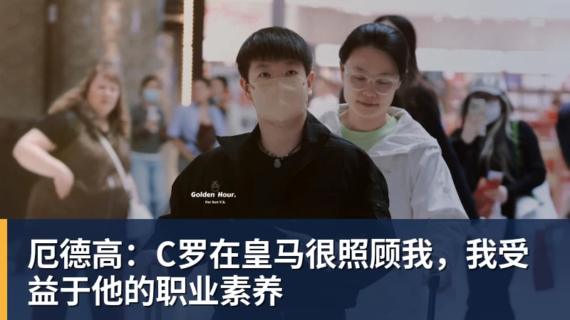 厄德高：C罗在皇马很照顾我，我受益于他的职业素养
