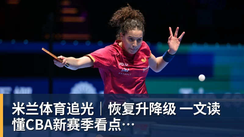 米兰体育追光｜恢复升降级　一文读懂CBA新赛季看点