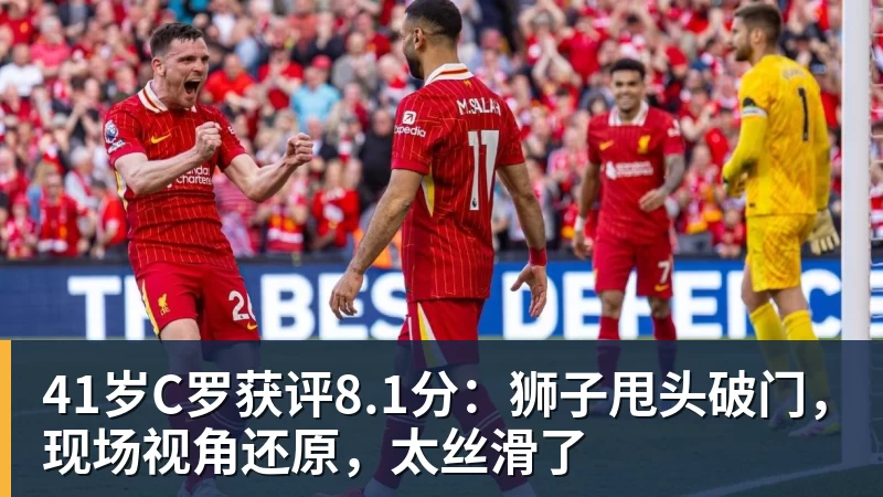 41岁C罗获评8.1分:狮子甩头破门,现场视角还原,太丝滑了