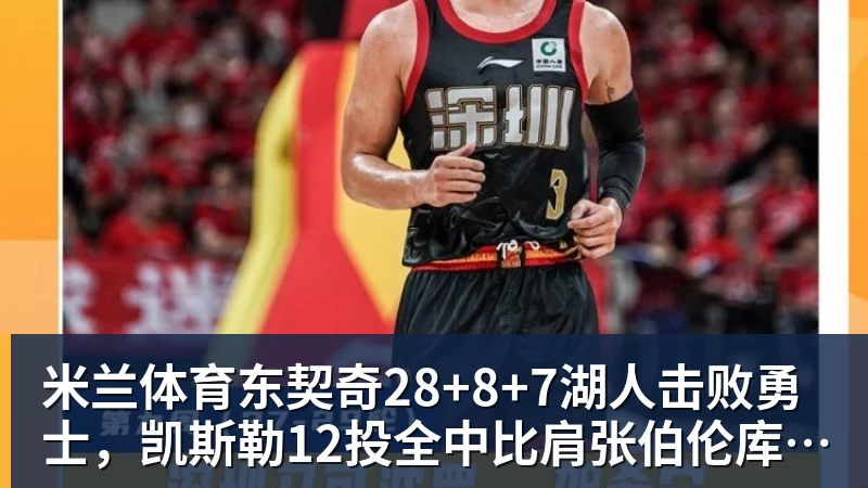 米兰体育东契奇28+8+7湖人击败勇士，凯斯勒12投全中比肩张伯伦库里23分